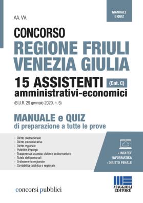 Concorso regione friuli venezia giulia 15 assistenti amministrativi - economici (cat. c). manuale e quiz di preparazione