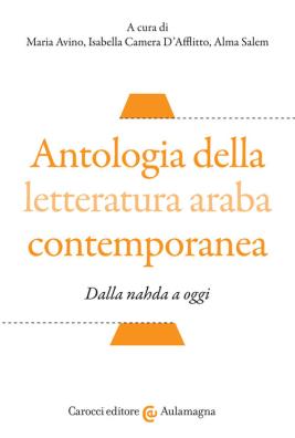 Antologia della letteratura araba contemporanea. dalla «nahada» a oggi. testo arabo a fronte. ediz. critica