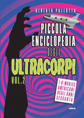 Piccola enciclopedia degli ultracorpi. vol. 2: i b - movies americani degli anni sessanta