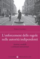 L'enforcement delle regole nelle autorità indipendenti. attività, modelli e ambienti istituzionali 