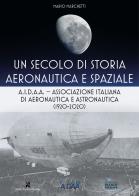 Secolo di storia aeronautica e spaziale. a.i.d.a.a. associazione italiana di aeronautica e astronautica (1920 - 2020) (un)