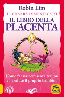 Il libro della placenta. il chakra dimenticato. come far nascere senza traumi e in salute il proprio bambino 