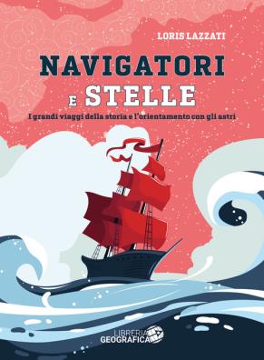 Navigatori e stelle. i grandi viaggi della storia e lorientamento con gli astri. ediz. a colori