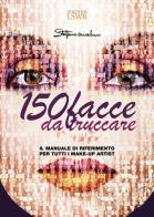 150 facce da truccare. il manuale di riferimento per tutti i make - up artist