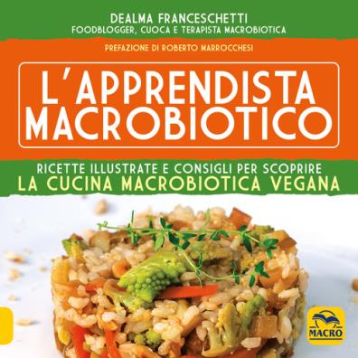 Apprendista macrobiotico ricette illustrate e consigli per scoprire la cucina macrobiotica e vegana