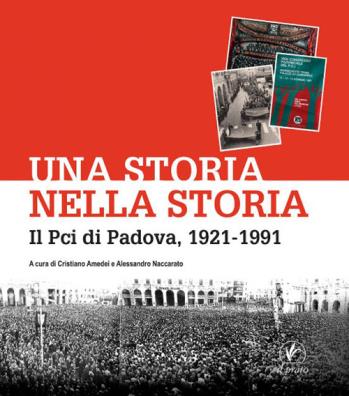 Una storia nella storia. il pci di padova, 1921 - 1991 