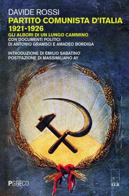 Partito comunista d'italia 1921 - 1926. gli albori di un lungo cammino. con documenti politici di antonio gramsci e amadeo bordiga
