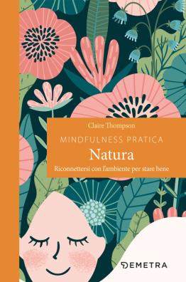 Mindfulness pratica. natura. riconnettersi con l'ambiente per stare bene