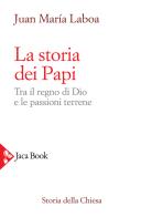 La storia dei papi. tra il regno di dio e le passioni terrene 