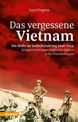 Vergessene vietnam. die hölle im indochinakrieg 1946 - 1954. kriegserinnerungen südtiroler söldner in der fremdenlegion (das)