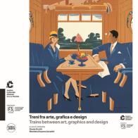 Treni fra arte, grafica e design - trains between art, graphics and design. ediz. illustrata