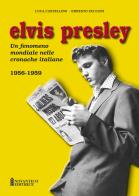 Elvis presley. un fenomeno mondiale nelle cronache italiane. ediz. illustrata. vol. 1: 1956 - 1959