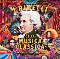 I ribelli della musica classica. una playlist rivoluzionaria