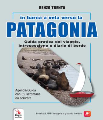 In barca a vela verso la patagonia. guida pratica del viaggio, introspezione e diario di bordo. con qr - code