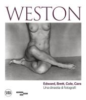 Weston. edward, brett, cole, cara. una dinastia di fotografi. ediz. illustrata