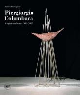 Piergiorgio colombara. l'opera scultorea 1982 - 2022. ediz. illustrata