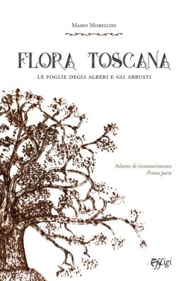 Flora toscana. le foglie degli alberi e degli arbusti. vol. 1: atlante di riconoscimento