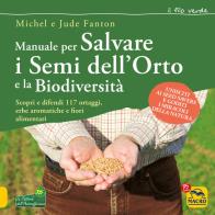 Manuale per salvare i semi dell'orto e la biodiversità. scopri e difendi 117 ortaggi, erbe aromatiche e fiori alimentari