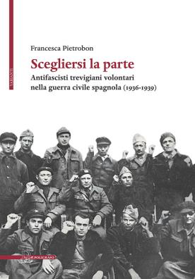 Scegliersi la parte. antifascisti trevigiani volontari nella guerra civile spagnola (1936 - 1939)