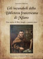 Gli incunaboli della biblioteca francescana di milano. una storia di libri, luoghi e uomini dotti 