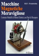 Macchine magnetiche meravigliose. costruire modelli di motori elettrici con parti di recupero