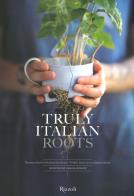 Truly italian roots. thirteen stories of italian excellence - tredici storie di eccellenze italiane. ediz. illustrata