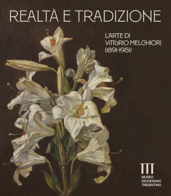 Realtà e tradizione. l'arte di vittorio melchiori (1891 - 1951). catalogo della mostra (museo diocesano tridentino). ediz. a colori