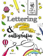 Lettering & calligrafia. laboratorio creativo. ediz. a colori