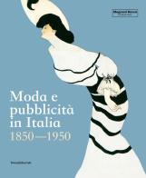Moda e pubblicità in italia. 1850 - 1950. ediz. illustrata