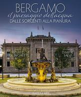 Bergamo. il paesaggio dell'acqua dalle sorgenti alla pianura. ediz. bilingue