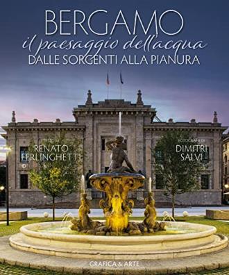 Bergamo. il paesaggio dell'acqua dalle sorgenti alla pianura. ediz. bilingue