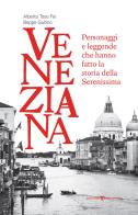 Veneziana. personaggi e leggende che hanno fatto la storia della serenissima