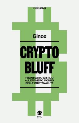 Crypto bluff. prontuario critico all'effimero mondo delle criptovalute