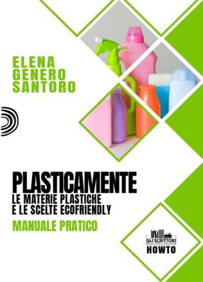 Plasticamente. le materie plastiche e le scelte ecofriendly. manuale pratico