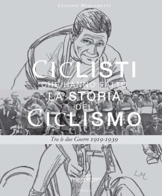 Ciclisti che hanno fatto la storia del ciclismo. vol. 2: tra le due guerre 1919 - 1939