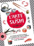 L'arte del sushi. un viaggio gastroculturale alla scoperta di un piatto simbolo della cultura giapponese e del suo mondo 