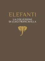 Elefanti. la collezione di luigi francavilla