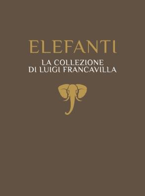 Elefanti. la collezione di luigi francavilla
