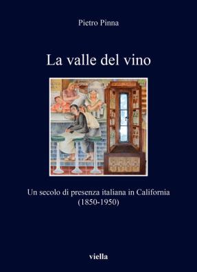 Valle del vino. un secolo di presenza italiana in california (1850 - 1950) (la)
