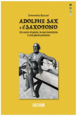 Adolphe sax e il saxofono. un uomo di genio, la sua invenzione e una gloria postuma