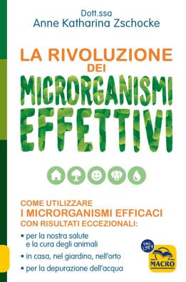 La rivoluzione dei microrganismi effettivi. come utilizzare i microrganismi efficaci con risultati eccezionali: per la nostra salute e la cura degli animali, in casa, nel giardino, nell'orto, per la depurazione dell'acqua 