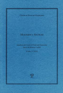 Moderni e antichi. quaderni del centro di studi sul classicismo diretti da roberto cardini (2023). vol. 5