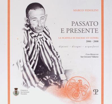 Marco fidolini. passato e presente. la scatola di dachau et cetera (2006 - 2008). dipinti, disegni, acqueforti. ediz. illustrata