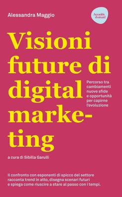 Visioni future di digital marketing. percorso tra cambiamenti, nuove sfide e opportunità per capirne levoluzione