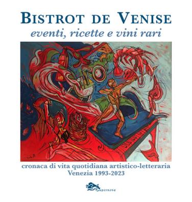 Bistrot de venise. eventi, ricette e vini vari. cronaca quotidiana artistico letteraria venezia 1993 - 2023