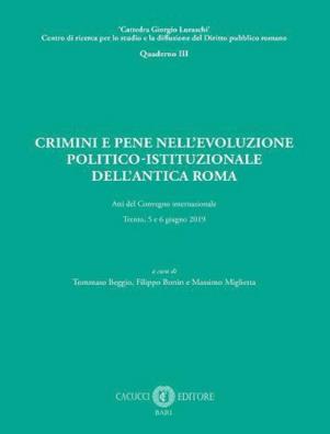 Crimini e pene nellevoluzione politico - istituzionale dellantica roma. atti del convegno internazionale  -  trento, 5 e 6 giugno 2019