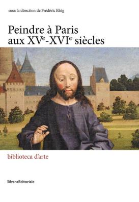 Peindre à paris aux xve - xvie siècles. ediz. illustrata