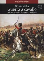 Storia della guerra a cavallo 1800 - 1945. dall'apogeo alla fine della cavalleria
