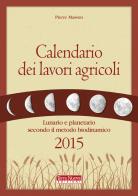 Calendario dei lavori agricoli 2015. lunario e planetario secondo il metodo biodinamico
