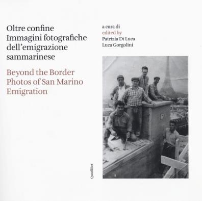 Oltre confine. immagini fotografiche dell'emigrazione sammarinese - beyond the border. photos of san marino emigration. ediz. bilingue